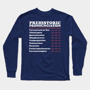 Prehistoric Pronounciation - Just say Dinosaur Long Sleeve T-Shirt